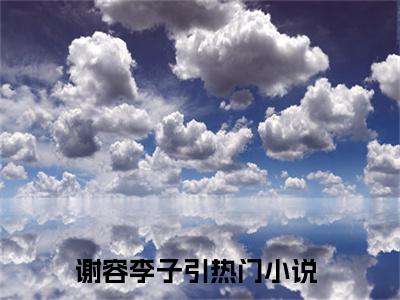 谢容李子引是什么小说 谢容李子引正版小说免费阅读_笔趣阁