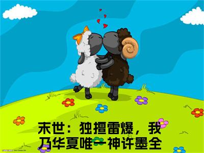 末世：独擅雷爆，我乃华夏唯一神许墨(末世：独擅雷爆，我乃华夏唯一神许墨)全文免费阅读无弹窗大结局_(末世：独擅雷爆，我乃华夏唯一神许墨)末世：独擅雷爆，我乃华夏唯一神许墨无弹窗最新章节列表_笔趣阁(末世：独擅雷爆，我乃华夏唯一神许墨)