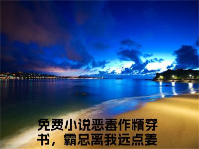 恶毒作精穿书，霸总离我远点姜稚月全文免费阅读无弹窗大结局_ 恶毒作精穿书，霸总离我远点姜稚月最新章节列表笔趣阁