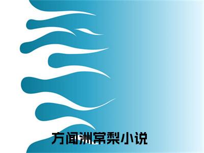 方闻洲常梨是什么小说-方闻洲常梨免费小说在线阅读