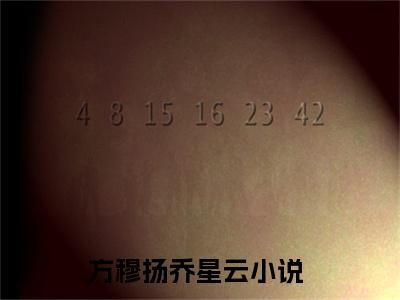 方穆扬乔星云（方穆扬乔星云）全文小说-方穆扬乔星云小说最新章节免费阅读