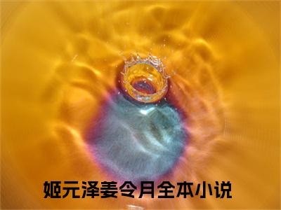 姬元泽姜令月小说全文免费阅读无弹窗大结局-姬元泽姜令月 小说在哪里可以看
