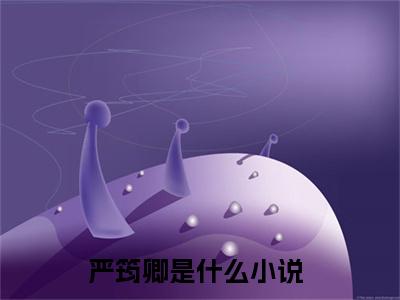 严筠卿全文免费阅读无弹窗大结局_（要贴贴！将军府的童养媳又娇又乖）严筠卿完整版全文在线赏析