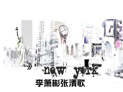 李箫彬张清歌（李箫彬张清歌）全文免费阅读无弹窗大结局_ (李箫彬张清歌小说免费阅读)最新章节列表_笔趣阁（李箫彬张清歌）