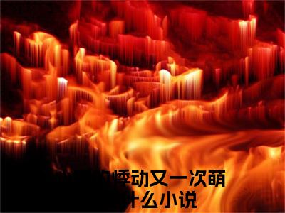 心底的悸动又一次萌发是什么小说，心底的悸动又一次萌发（苏绵绵秦沐珩）完整章节在线阅读