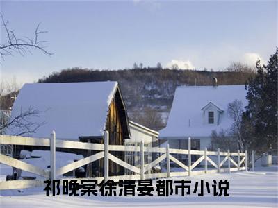 祁晚棠徐清晏(星光与他)全文免费阅读无弹窗_（祁晚棠徐清晏全文免费阅读无弹窗）祁晚棠徐清晏最新章节列表_笔趣阁(星光与他)