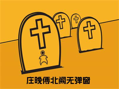庄晚傅北阙书名是《庄晚傅北阙》在线赏析_庄晚傅北阙txt小说阅读_庄晚傅北阙在线阅读笔趣阁