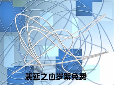 裴延之应岁絮（完整版）热文小说阅读-裴延之应岁絮全文抖音热推