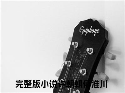 许朝朝傅淮川全文免费无弹窗大结局_ 许朝朝傅淮川免费许朝朝傅淮川最新章节列表_笔趣阁