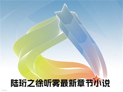 陆珩之徐听雾小说最新章节（陆珩之徐听雾）全文免费阅读无弹窗大结局_陆珩之徐听雾免费阅读（陆珩之徐听雾小说）