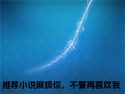 宋晚笙江流风傅叙言全文免费阅读无弹窗大结局-麻烦你，不要再喜欢我全文在线阅读最新章节列表_笔趣阁