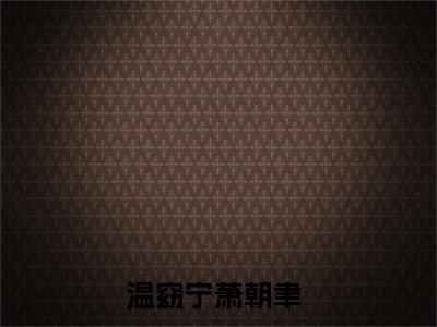 温窈宁萧朝聿（温窈宁萧朝聿）全文免费阅读无弹窗大结局_（温窈宁萧朝聿全文）温窈宁萧朝聿最新章节列表笔趣阁（温窈宁萧朝聿）