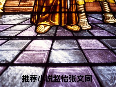赵怡张文同小说（赵怡张文同）全文免费阅读无弹窗大结局_赵怡张文同小说无弹窗精彩阅读_笔趣阁