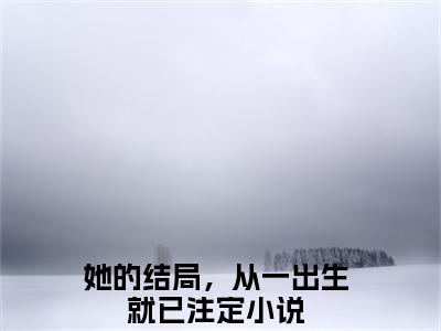 她的结局，从一出生就已注定（姜云鸢楚淮安全章节完整版）免费阅读_（她的结局，从一出生就已注定）姜云鸢楚淮安全文无删减免费阅读