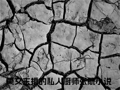 美女主播的私人厨师张航(美女主播的私人厨师张航)精彩热门小说_(美女主播的私人厨师张航免费阅读全文大结局)最新章节列表_笔趣阁