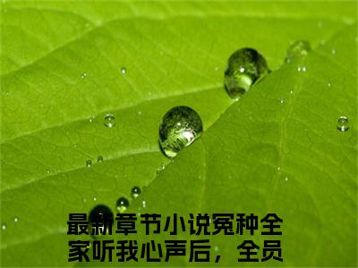 叶净月顾惊尘全集小说（冤种全家听我心声后，全员黑化）全文免费阅读无弹窗大结局_冤种全家听我心声后，全员黑化最新章节列表_笔趣阁（叶净月顾惊尘）