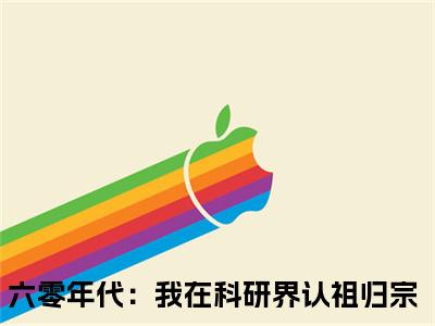 叶安心小说免费阅读六零年代：我在科研界认祖归宗小说全文免费阅读_（叶安心）六零年代：我在科研界认祖归宗最新章节列表笔趣阁