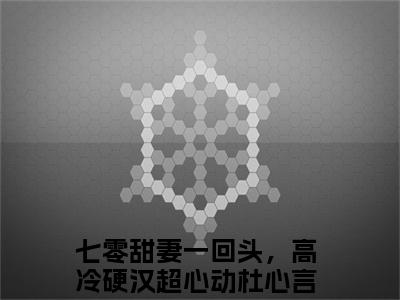 七零甜妻一回头，高冷硬汉超心动杜心言无删减（七零甜妻一回头，高冷硬汉超心动杜心言）全文免费阅读无弹窗大结局_七零甜妻一回头，高冷硬汉超心动杜心言最新章节列表（七零甜妻一回头，高冷硬汉超心动杜心言）