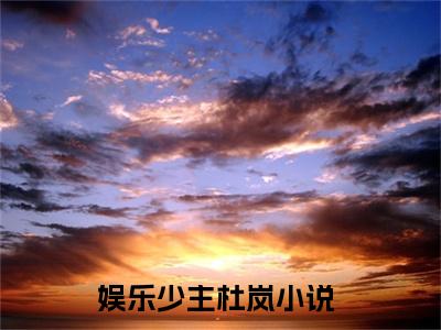 娱乐少主杜岚后续+番外免费阅读_（娱乐少主杜岚后续+番外免费阅读无弹窗）娱乐少主杜岚最新章节列表笔趣阁（娱乐少主杜岚后续+番外）
