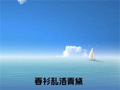 春衫乱洛青黛（春衫乱洛青黛）最新章节阅读-春衫乱洛青黛小说大结局