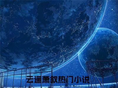 云遥萧叙（完整版）热文小说阅读-云遥萧叙全文抖音热推