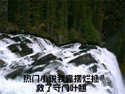 我靠摆烂拯救了守门叶翘（我靠摆烂拯救了守门叶翘小说）全文免费阅读无弹窗大结局_我靠摆烂拯救了守门叶翘全文免费阅读（我靠摆烂拯救了守门叶翘小说）最新章节列表_笔趣阁