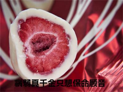 病弱真千金只想保命顾音精彩小说病弱真千金只想保命顾音大结局全本免费阅读
