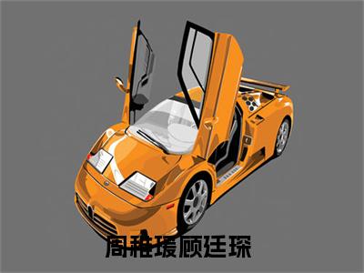 小说(周稚瑗顾廷琛)全文免费阅读_(周稚瑗顾廷琛)小说全文免费阅读