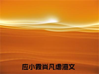 应小霞肖凡（东莞：再遇初恋）小说全文免费阅读无弹窗大结局_应小霞肖凡（东莞：再遇初恋）最新章节列表