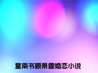百分爆评热文童南书顾景霆_童南书顾景霆小说无弹窗在线阅读