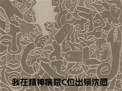 我在精神病院C位出殡沈愿书名是《我在精神病院C位出殡沈愿》在线赏析_我在精神病院C位出殡沈愿热门推荐阅读笔趣阁