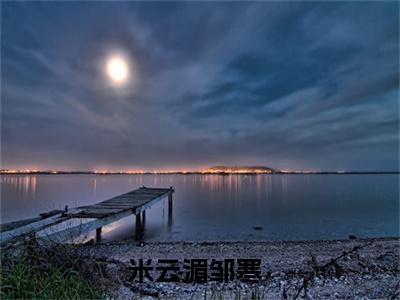 米云湄邹寒(米云湄邹寒小说)全文免费阅读无弹窗大结局_米云湄邹寒小说免费阅读最新章节列表_笔趣阁（米云湄邹寒小说）