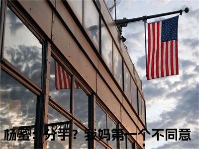 杨蜜：分手？我妈第一个不同意的小说免费阅读（吴航的小说免费阅读）全文完整版免费阅读-吴航好书推荐