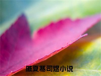 戚夏寒司煜（戚夏寒司煜）免费小说-（戚夏寒司煜）完结版在线阅读
