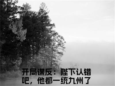 萧宁（开局谋反：陛下认错吧，他都一统九州了）全文免费阅读大结局_开局谋反：陛下认错吧，他都一统九州了免费在线阅读无删减