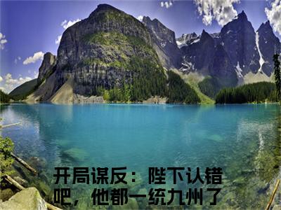 萧宁（开局谋反：陛下认错吧，他都一统九州了）小说最新章节阅读-全网最新首发小说萧宁（开局谋反：陛下认错吧，他都一统九州了）免费阅读全章节