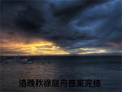 洛晚秋徐庭舟小说免费阅读无弹窗《洛晚秋徐庭舟》_洛晚秋徐庭舟全文阅读