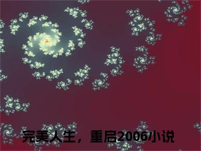完美人生，重启2006（陈江河徐芷惜）全文免费读无弹窗大结局_陈江河徐芷惜免费小说完美人生，重启2006读无弹窗最新章节列表
