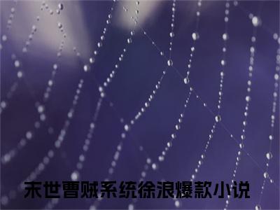 新书热荐末世曹贼系统徐浪全文免费阅读无弹窗大结局-小说末世曹贼系统徐浪全文完整版免费阅读