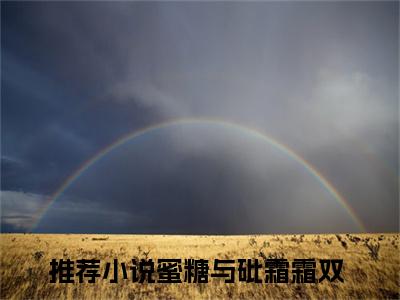 蜜糖与砒霜霜双（蜜糖与砒霜霜双）全文免费阅读无弹窗大结局_蜜糖与砒霜霜双最新章节列表-笔趣阁蜜糖与砒霜霜双