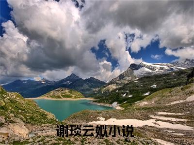 谢琰云姒全文免费完整版，谢琰云姒最新章节完整版阅读
