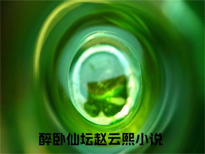 醉卧仙坛赵云熙全文免费完整版-醉卧仙坛赵云熙小说阅读
