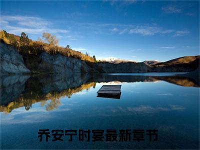 乔安宁时宴最新热门榜单小说- 乔安宁时宴精彩章节在线阅读