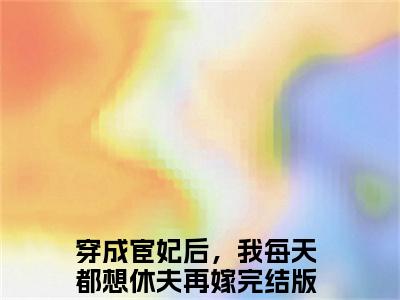 秦若时宗政朝暮全文免费阅读穿成宦妃后，我每天都想休夫再嫁章节免费阅读