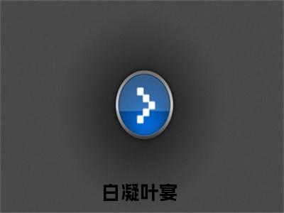 白凝叶宴无删减（白凝叶宴）全文免费阅读无弹窗大结局_白凝叶宴最新章节列表（白凝叶宴）