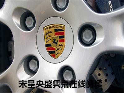 宋星央盛隽京（宋星央盛隽京）完整版小说免费阅读全文-宋星央盛隽京最新在线阅读