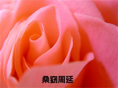 桑窈周延（桑窈周延）小说免费阅读-（桑窈周延）抖音新书热荐