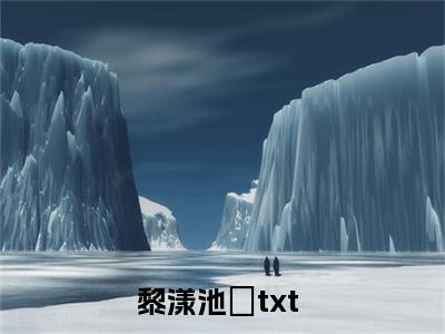 黎漾池璟最新章节免费阅读-黎漾池璟全文无弹窗试读