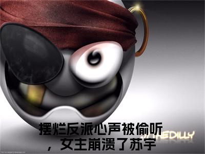 摆烂反派心声被偷听，女主崩溃了苏宇全文免费大结局 摆烂反派心声被偷听，女主崩溃了苏宇小说在线阅读