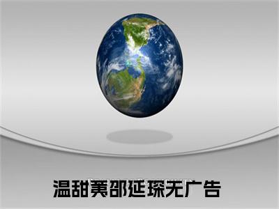 温甜荑邵延琛小说（温甜荑邵延琛）全文免费阅读无弹窗大结局_（温甜荑邵延琛免费阅读）温甜荑邵延琛最新章节列表_笔趣阁（温甜荑邵延琛）